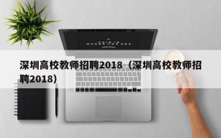深圳高校教师招聘2018（深圳高校教师招聘2018）