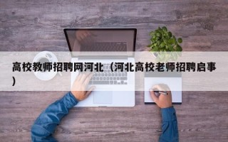 高校教师招聘网河北（河北高校老师招聘启事）