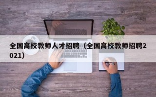 全国高校教师人才招聘（全国高校教师招聘2021）