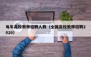 每年高校教师招聘人数（全国高校教师招聘2020）