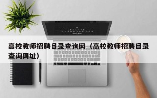 高校教师招聘目录查询网（高校教师招聘目录查询网址）