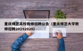 重庆师范高校教师招聘公告（重庆师范大学教师招聘20192020）