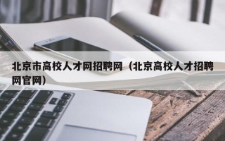 北京市高校人才网招聘网（北京高校人才招聘网官网）