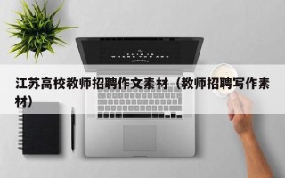 江苏高校教师招聘作文素材（教师招聘写作素材）