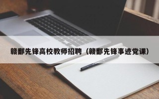 赣鄱先锋高校教师招聘（赣鄱先锋事迹党课）