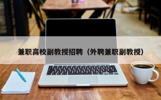兼职高校副教授招聘（外聘兼职副教授）