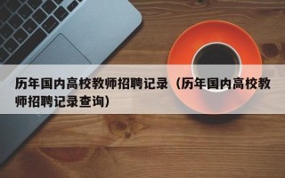 历年国内高校教师招聘记录（历年国内高校教师招聘记录查询）
