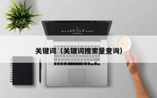 关键词（关键词搜索量查询）