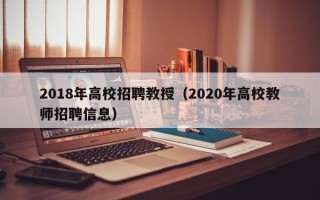 2018年高校招聘教授（2020年高校教师招聘信息）