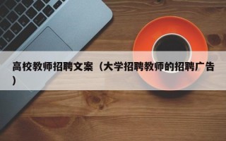 高校教师招聘文案（大学招聘教师的招聘广告）