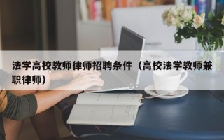 法学高校教师律师招聘条件（高校法学教师兼职律师）