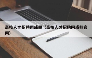高校人才招聘网成都（高校人才招聘网成都官网）