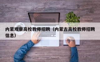 内蒙观察高校教师招聘（内蒙古高校教师招聘信息）