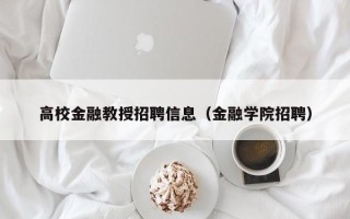 高校金融教授招聘信息（金融学院招聘）
