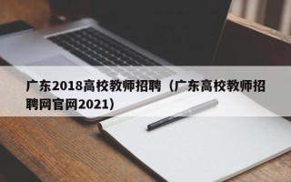 广东2018高校教师招聘（广东高校教师招聘网官网2021）