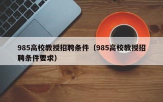 985高校教授招聘条件（985高校教授招聘条件要求）