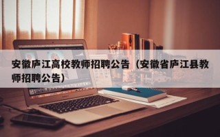 安徽庐江高校教师招聘公告（安徽省庐江县教师招聘公告）