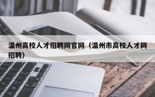 温州高校人才招聘网官网（温州市高校人才网招聘）