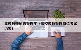 高校教师招聘管理学（高校教师管理岗位考试内容）