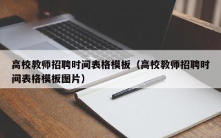 高校教师招聘时间表格模板（高校教师招聘时间表格模板图片）