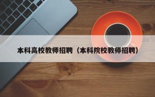 本科高校教师招聘（本科院校教师招聘）