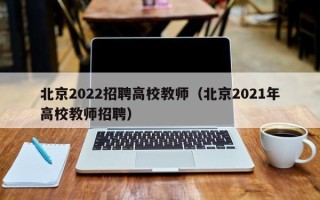 北京2022招聘高校教师（北京2021年高校教师招聘）
