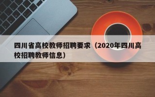 四川省高校教师招聘要求（2020年四川高校招聘教师信息）