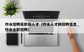 柞水招聘高职称人才（柞水人才网招聘信息_柞水全职招聘）