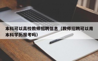 本科可以高校教师招聘信息（教师招聘可以用本科学历报考吗）